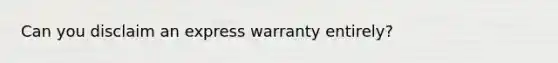 Can you disclaim an express warranty entirely?