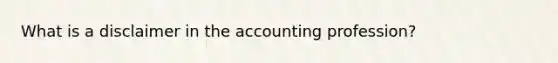 What is a disclaimer in the accounting profession?