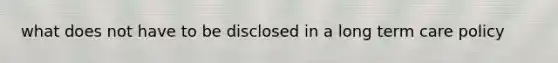 what does not have to be disclosed in a long term care policy