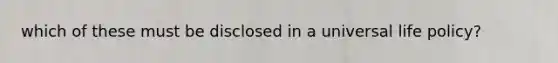 which of these must be disclosed in a universal life policy?