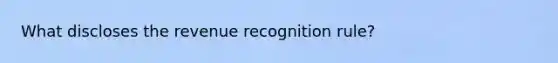 What discloses the revenue recognition rule?