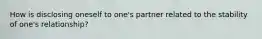 How is disclosing oneself to one's partner related to the stability of one's relationship?