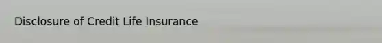 Disclosure of Credit Life Insurance