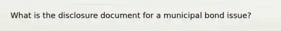 What is the disclosure document for a municipal bond issue?
