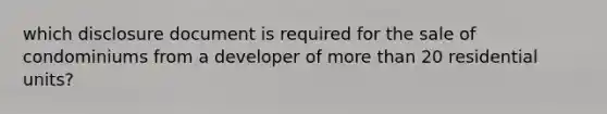 which disclosure document is required for the sale of condominiums from a developer of more than 20 residential units?