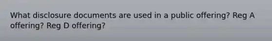 What disclosure documents are used in a public offering? Reg A offering? Reg D offering?