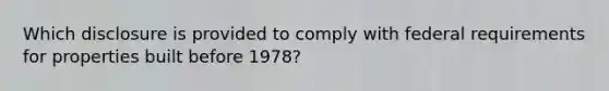 Which disclosure is provided to comply with federal requirements for properties built before 1978?