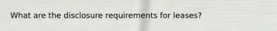 What are the disclosure requirements for leases?