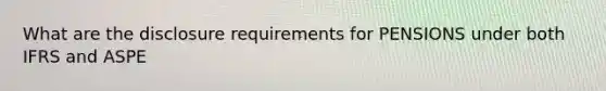 What are the disclosure requirements for PENSIONS under both IFRS and ASPE