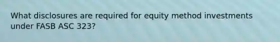 What disclosures are required for equity method investments under FASB ASC 323?