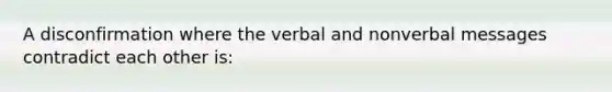 A disconfirmation where the verbal and nonverbal messages contradict each other is: