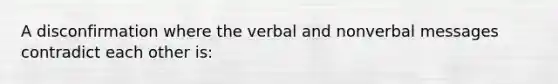 A disconfirmation where the verbal and nonverbal messages contradict each other is: