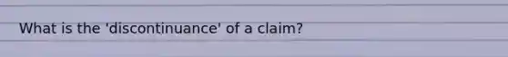 What is the 'discontinuance' of a claim?