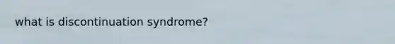 what is discontinuation syndrome?