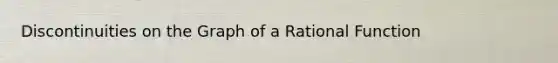 Discontinuities on the Graph of a Rational Function