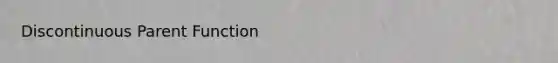 Discontinuous Parent Function