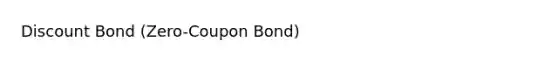 Discount Bond (Zero-Coupon Bond)