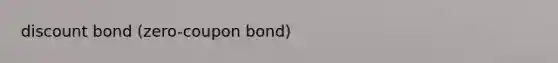 discount bond (zero-coupon bond)