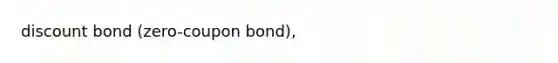 discount bond (zero-coupon bond),