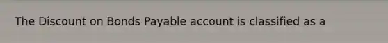 The Discount on Bonds Payable account is classified as a