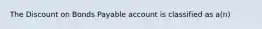 The Discount on Bonds Payable account is classified as a(n)