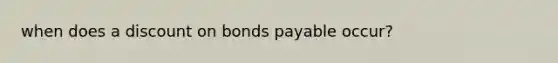 when does a discount on bonds payable occur?