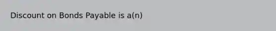 Discount on Bonds Payable is a(n)