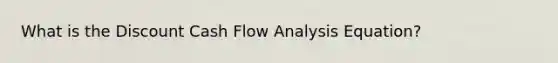 What is the Discount Cash Flow Analysis Equation?