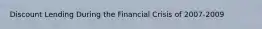 Discount Lending During the Financial Crisis of 2007-2009