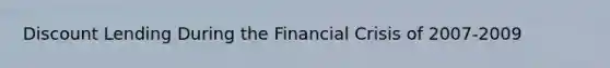 Discount Lending During the Financial Crisis of 2007-2009