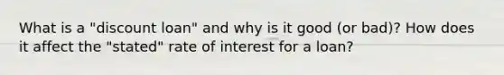 What is a "discount loan" and why is it good (or bad)? How does it affect the "stated" rate of interest for a loan?