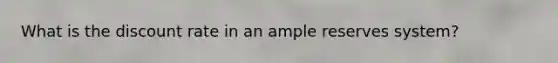 What is the discount rate in an ample reserves system?