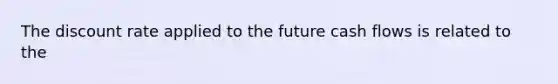 The discount rate applied to the future cash flows is related to the