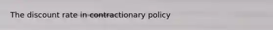 The discount rate in contractionary policy