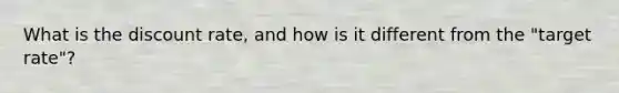 What is the discount rate, and how is it different from the "target rate"?