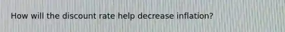 How will the discount rate help decrease inflation?
