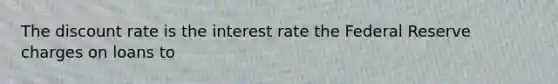 The discount rate is the interest rate the Federal Reserve charges on loans to