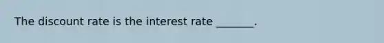 The discount rate is the interest rate _______.