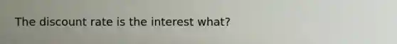 The discount rate is the interest what?