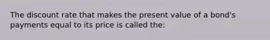 The discount rate that makes the present value of a bond's payments equal to its price is called the: