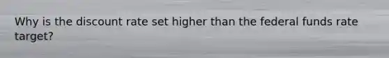 Why is the discount rate set higher than the federal funds rate target?