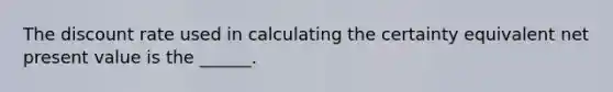 The discount rate used in calculating the certainty equivalent net present value is the ______.