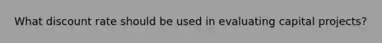 What discount rate should be used in evaluating capital projects?