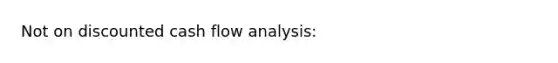 Not on discounted cash flow analysis: