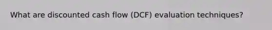 What are discounted cash flow (DCF) evaluation techniques?