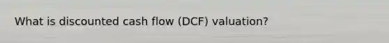 What is discounted cash flow (DCF) valuation?