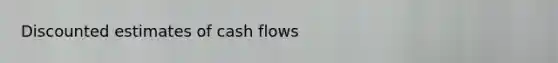 Discounted estimates of cash flows