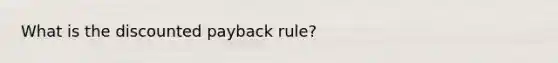 What is the discounted payback rule?