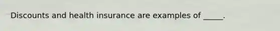 Discounts and health insurance are examples of _____.