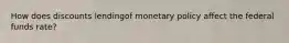 How does discounts lendingof monetary policy affect the federal funds rate?